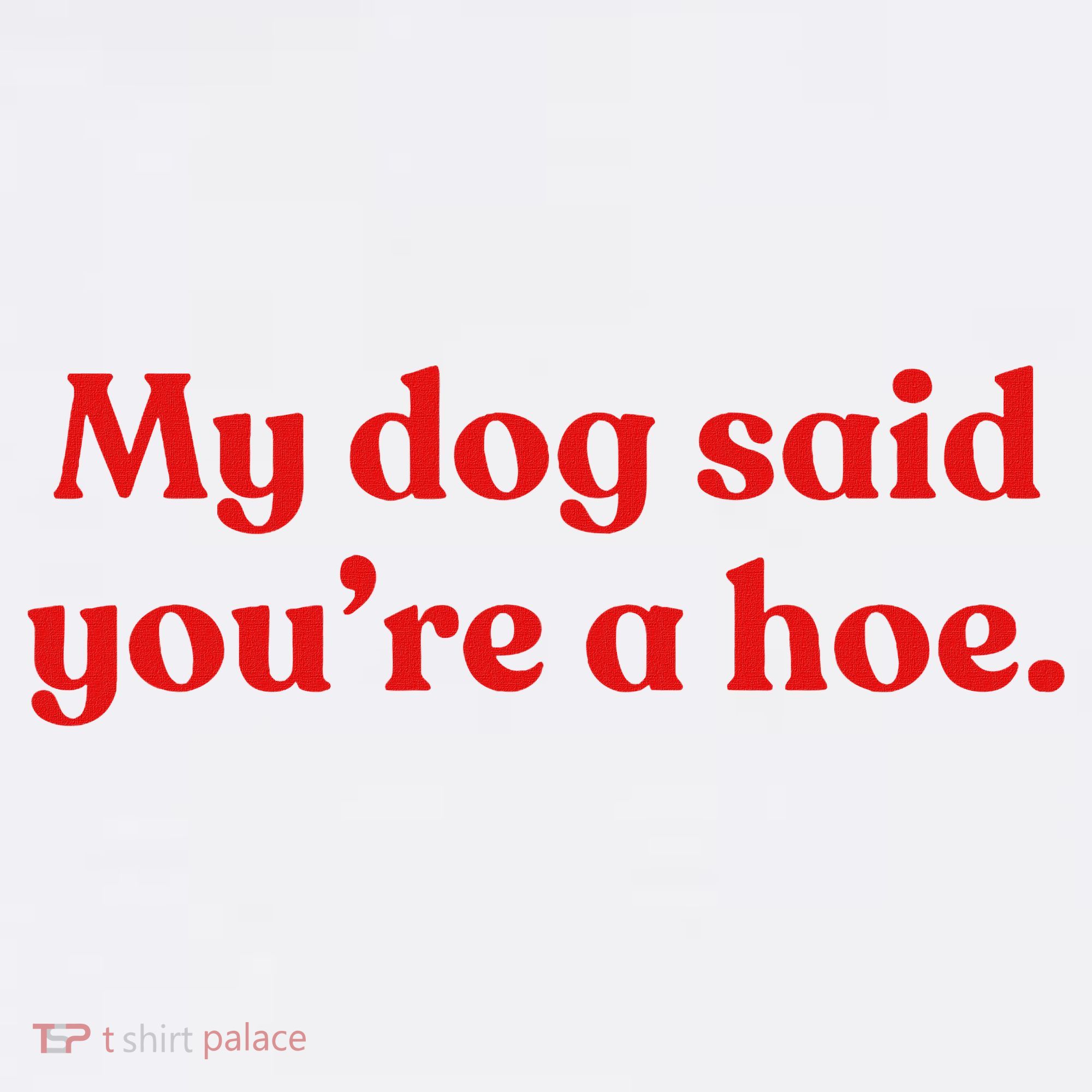 My Dog Said YouRe A Hoe Women's Hoodie