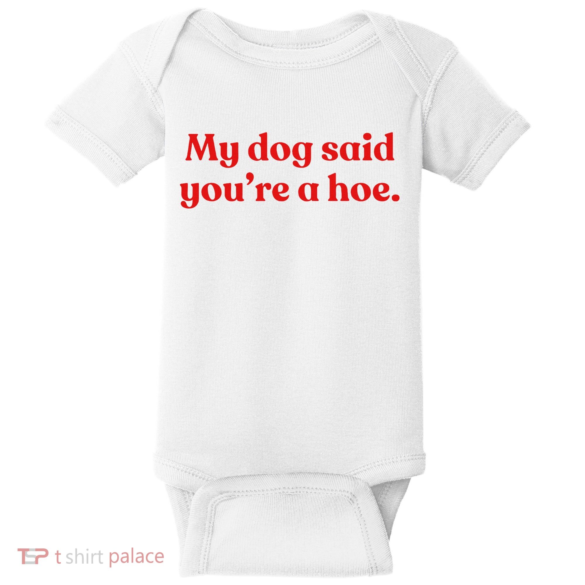 My Dog Said YouRe A Hoe Baby Bodysuit