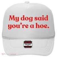 My Dog Said YouRe A Hoe Hat thumb 0