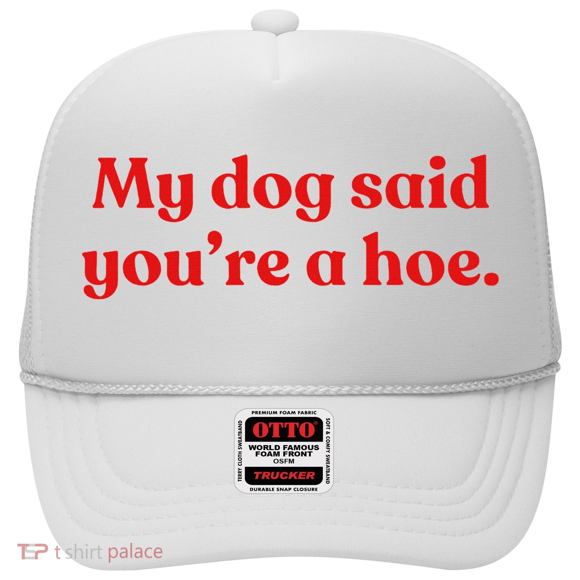 My Dog Said YouRe A Hoe Hat