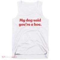My Dog Said YouRe A Hoe Tank Top thumb 0
