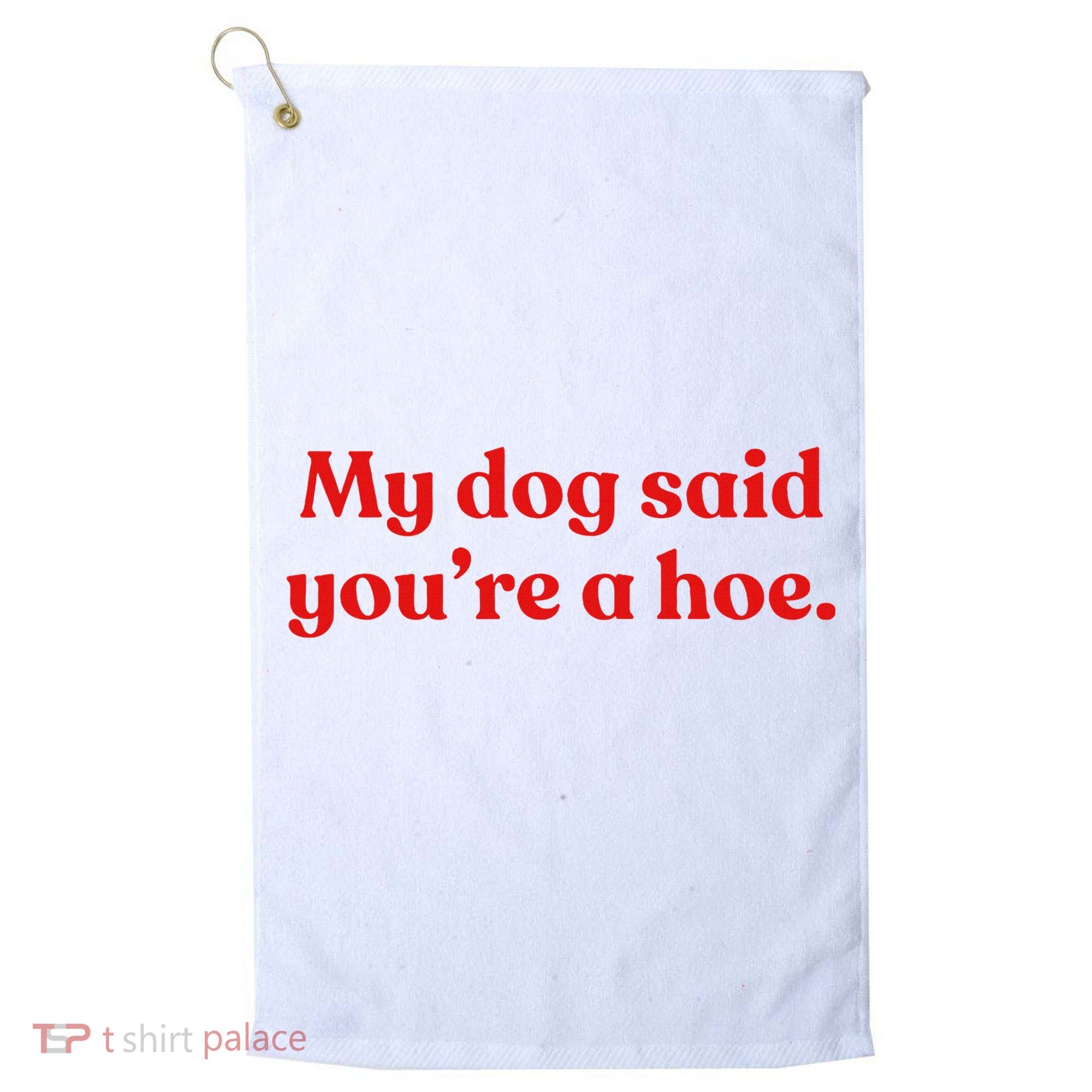 My Dog Said YouRe A Hoe Golf Towel