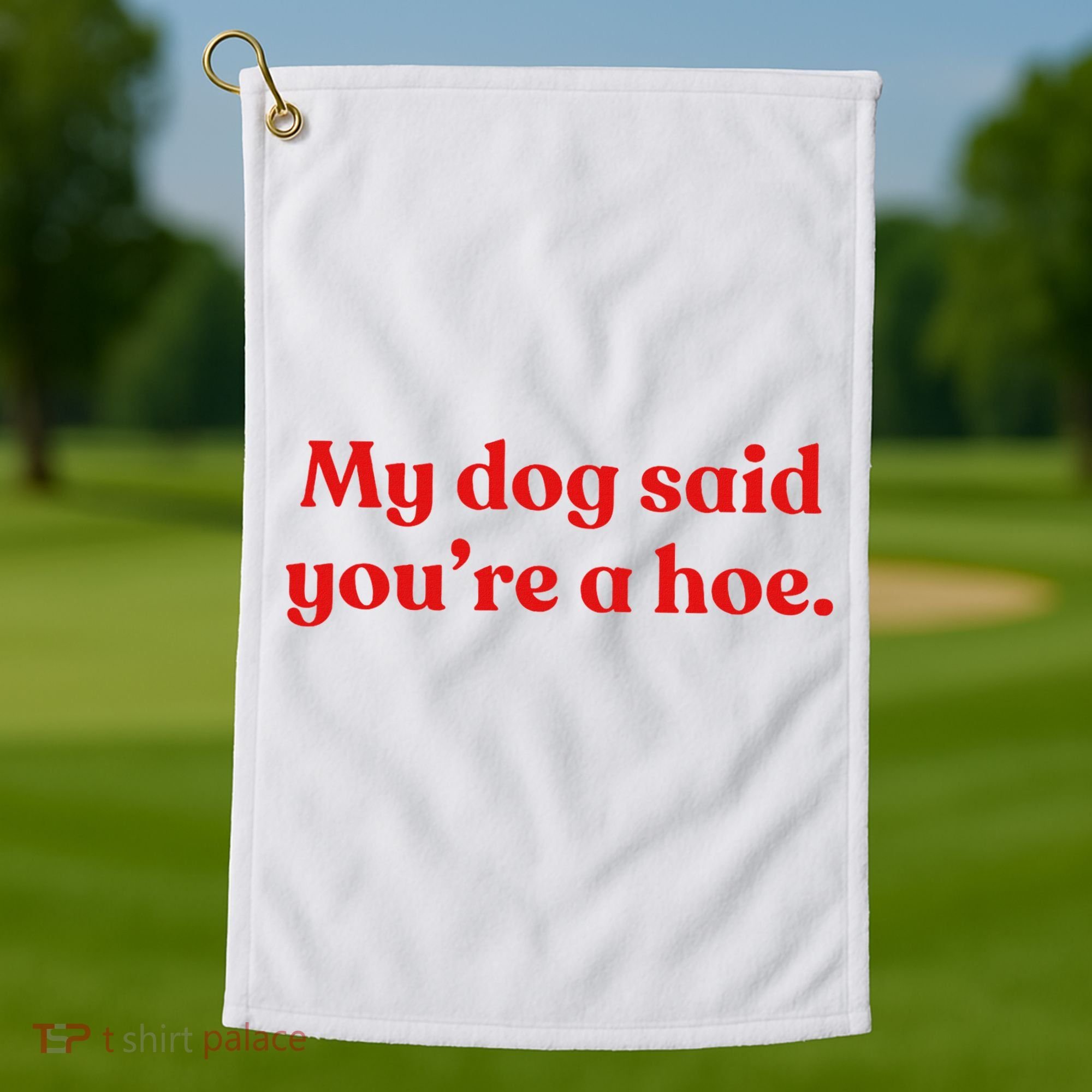 My Dog Said YouRe A Hoe Golf Towel