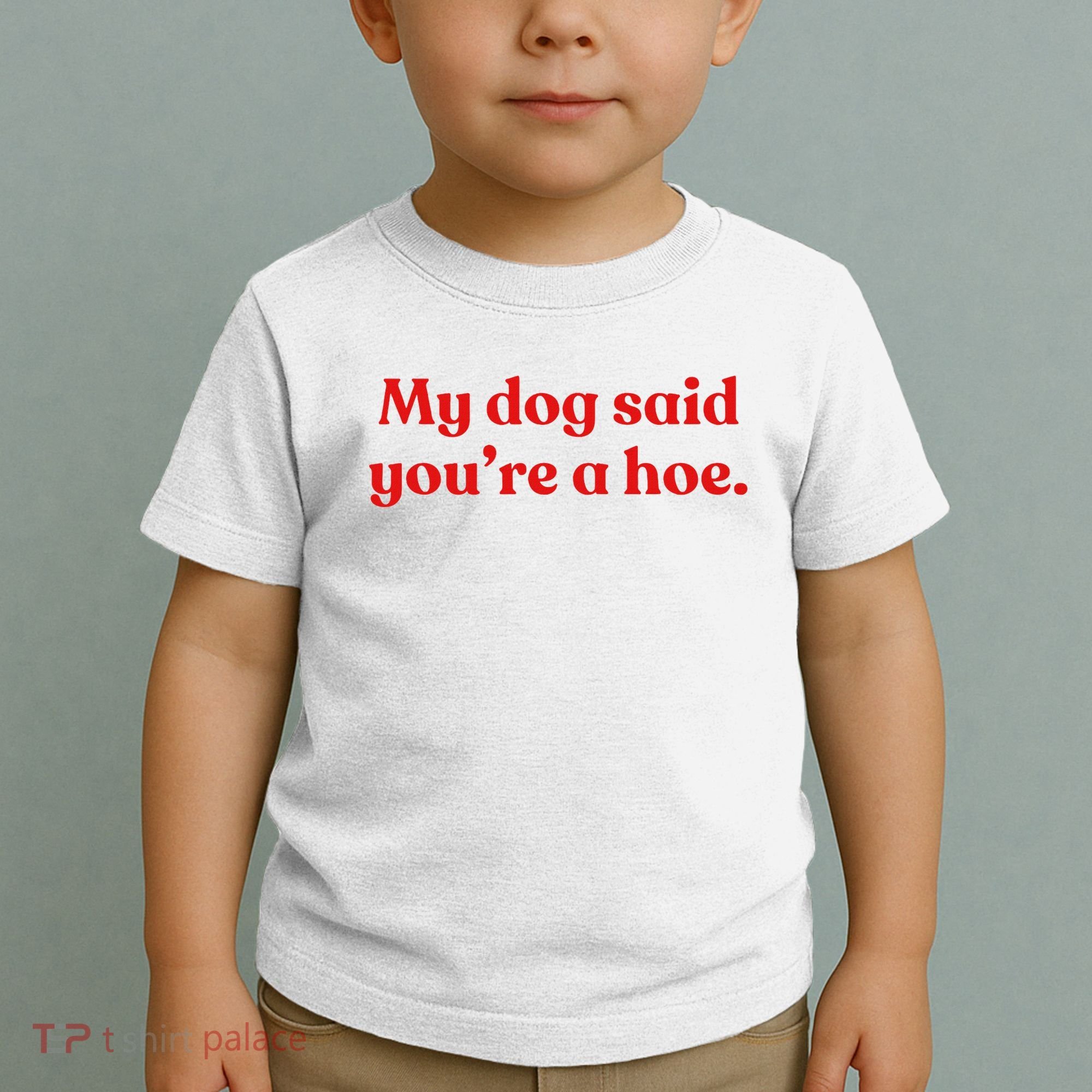 My Dog Said YouRe A Hoe Toddler T-Shirt