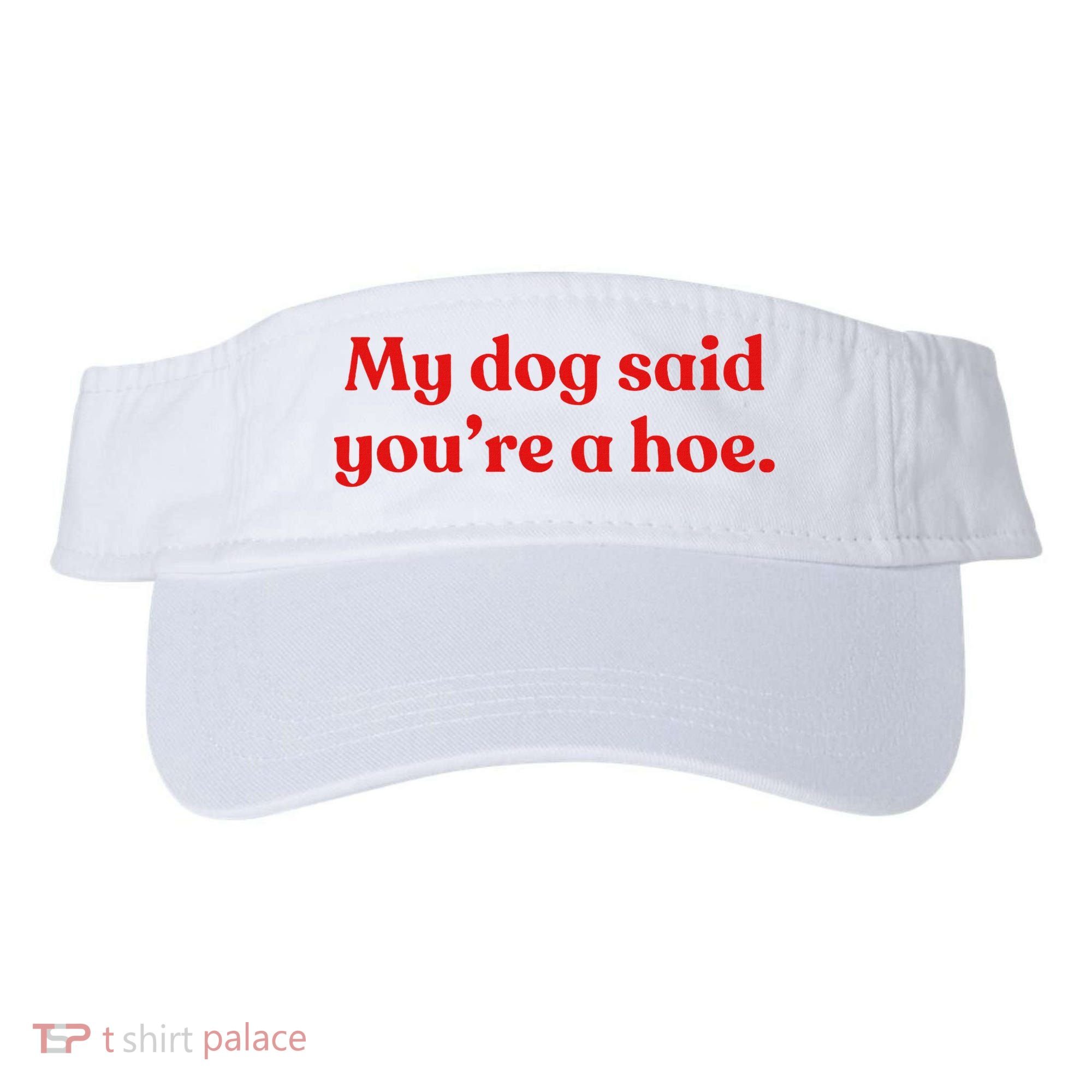 My Dog Said YouRe A Hoe Visor