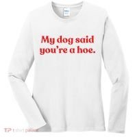My Dog Said YouRe A Hoe Women's Long Sleeve Shirt thumb 0