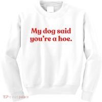 My Dog Said YouRe A Hoe Kids Sweatshirt thumb 0