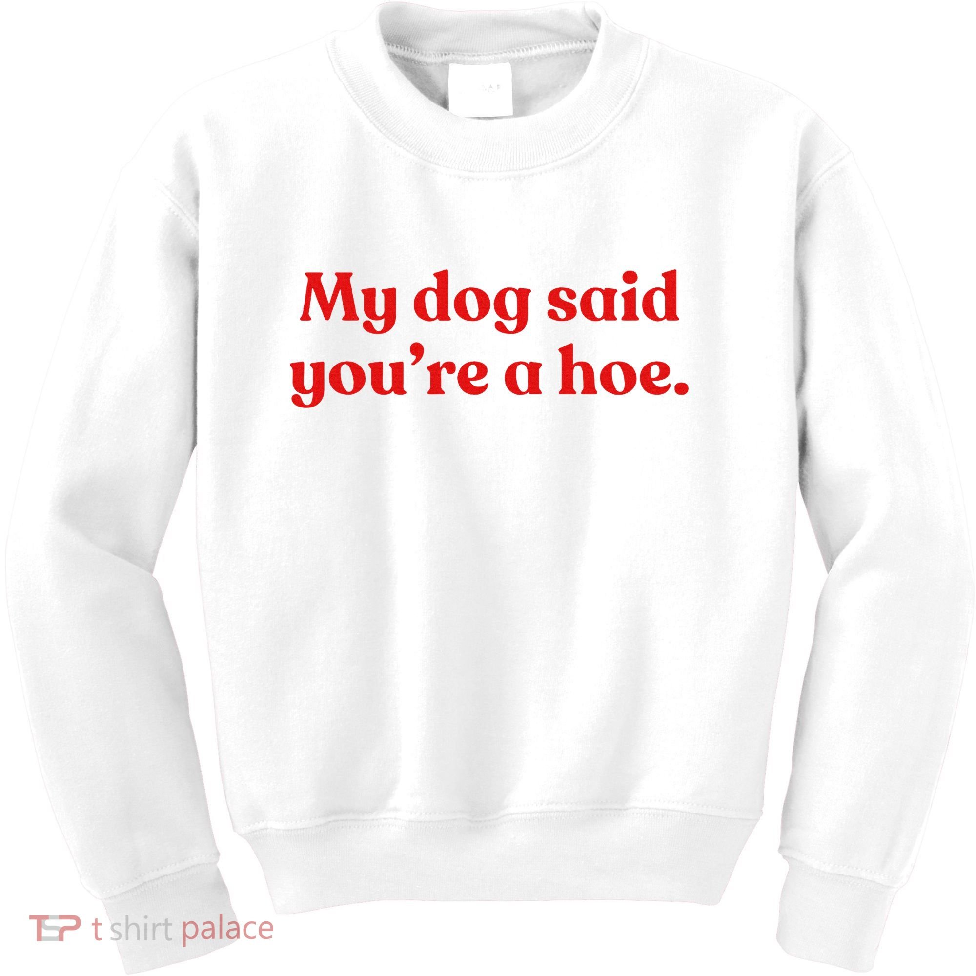 My Dog Said YouRe A Hoe Kids Sweatshirt