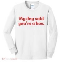 My Dog Said YouRe A Hoe Kids Long Sleeve Shirt thumb 0