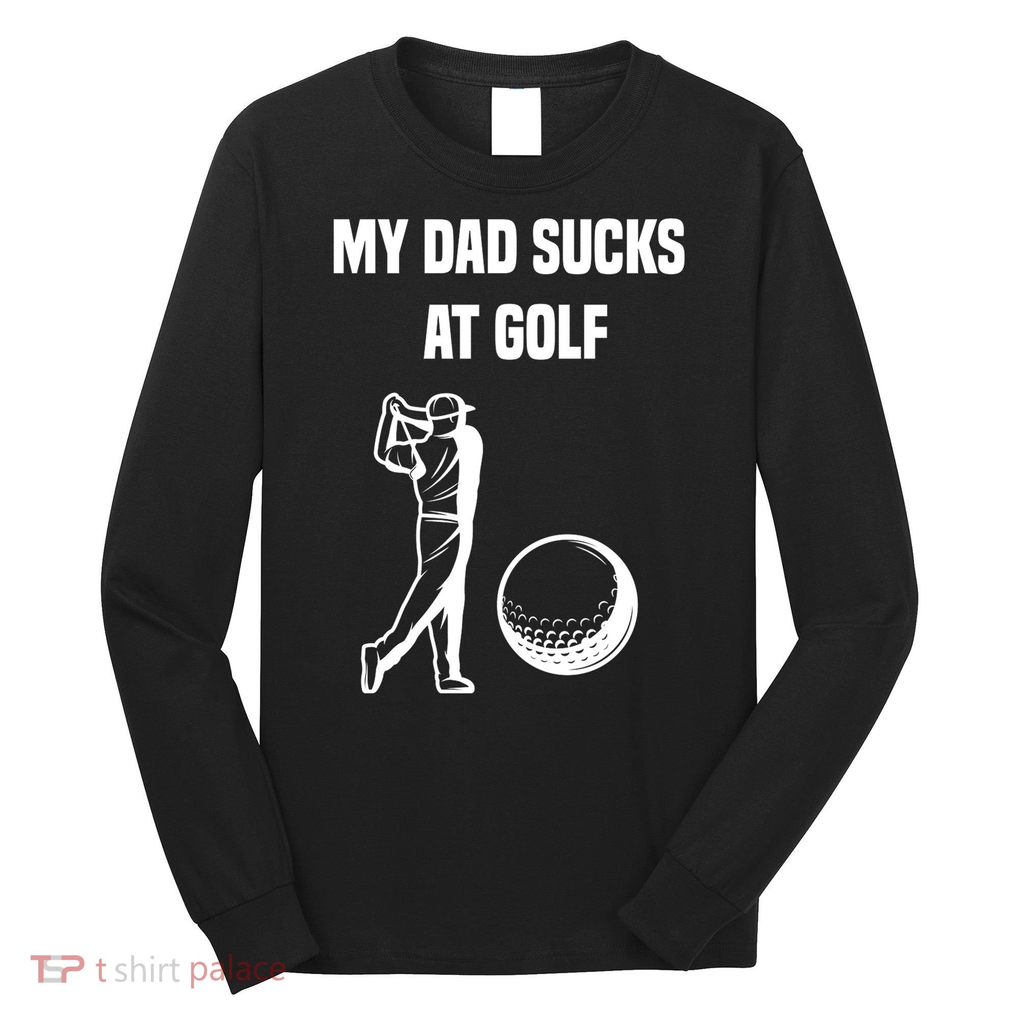 My Dad Sucks At Golf, Funny Golfing Golf Dad Gif For Dad Father's Day Long Sleeve Shirt