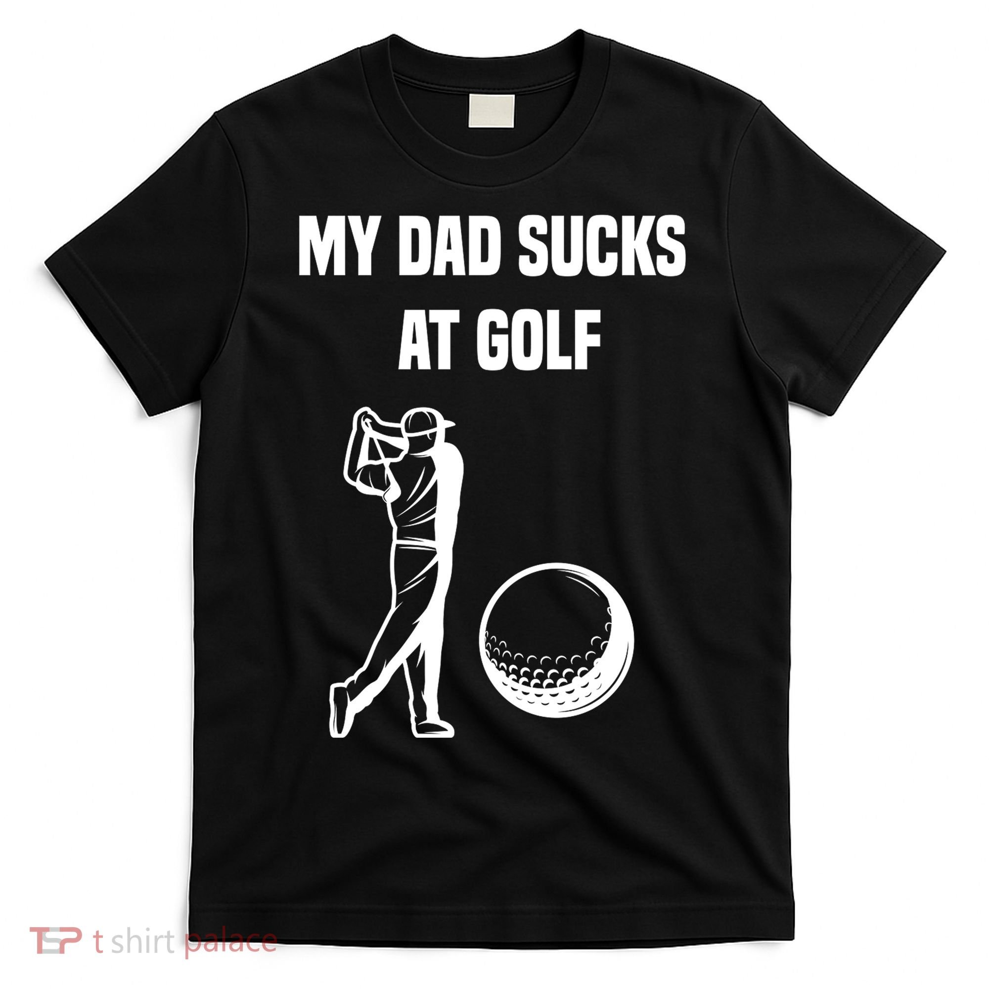 My Dad Sucks At Golf, Funny Golfing Golf Dad Gif For Dad Father's Day T-Shirt