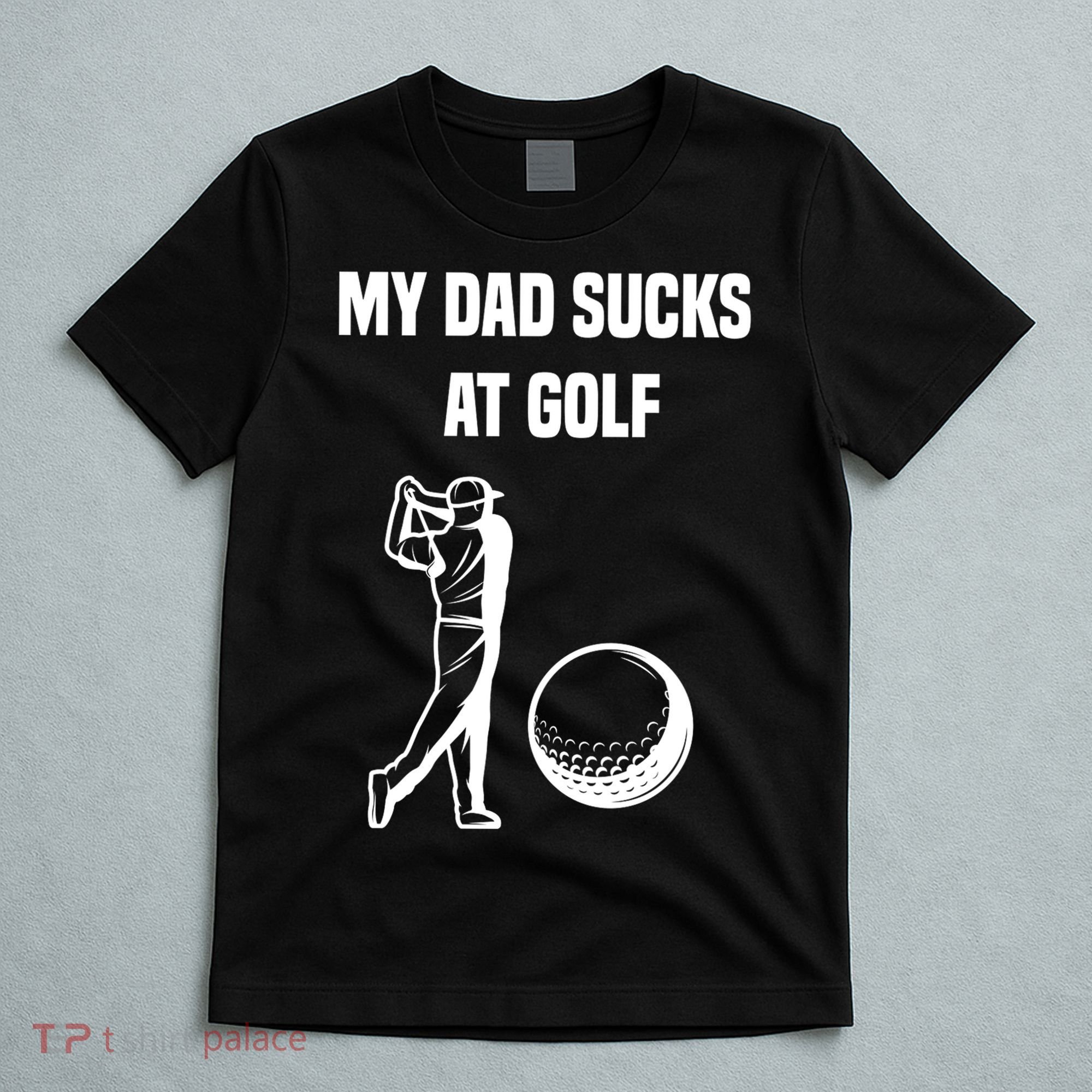 My Dad Sucks At Golf, Funny Golfing Golf Dad Gif For Dad Father's Day T-Shirt
