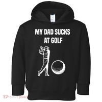 My Dad Sucks At Golf, Funny Golfing Golf Dad Gif For Dad Father's Day Toddler Hoodie thumb 0