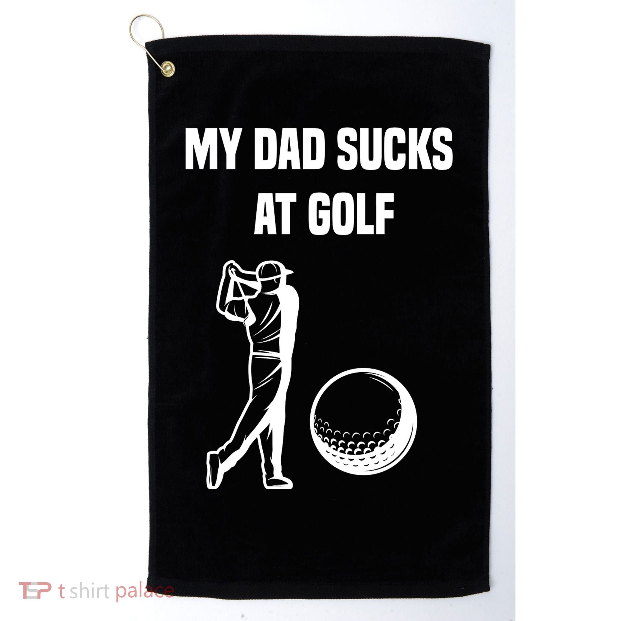 My Dad Sucks At Golf, Funny Golfing Golf Dad Gif For Dad Father's Day Golf Towel