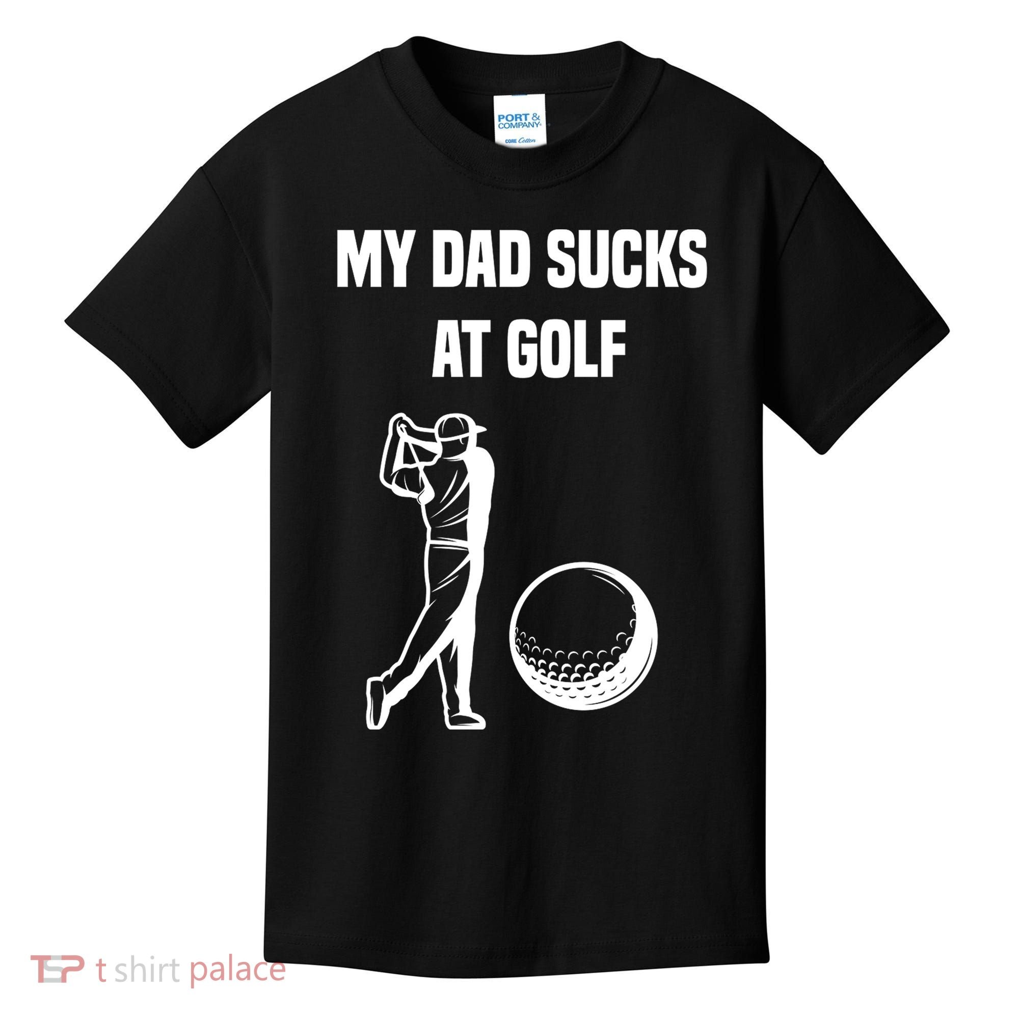 My Dad Sucks At Golf, Funny Golfing Golf Dad Gif For Dad Father's Day Kids T-Shirt