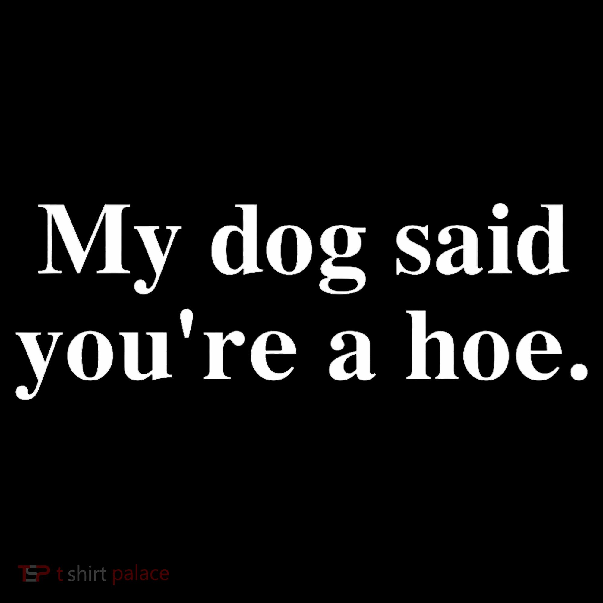 My Dog Said YouRe A Hoe Women's Hoodie
