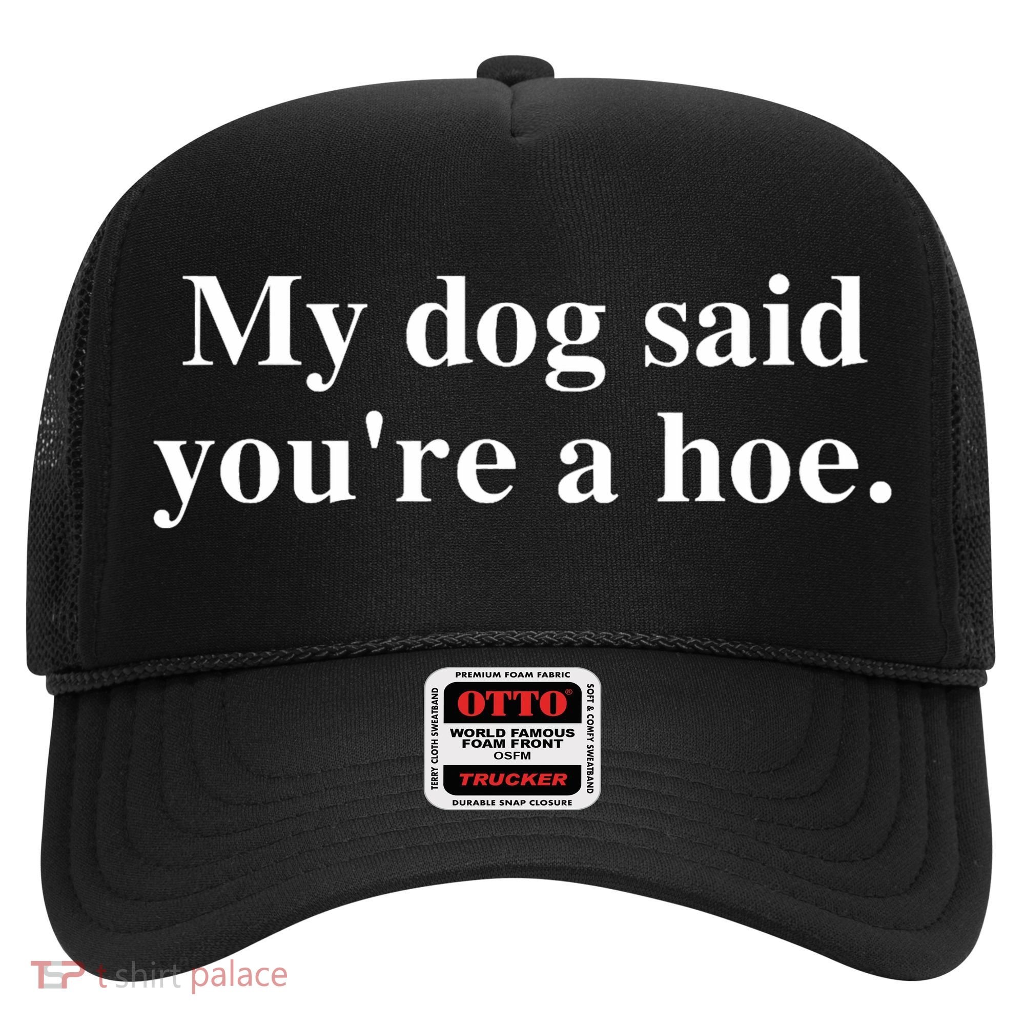 My Dog Said YouRe A Hoe Hat