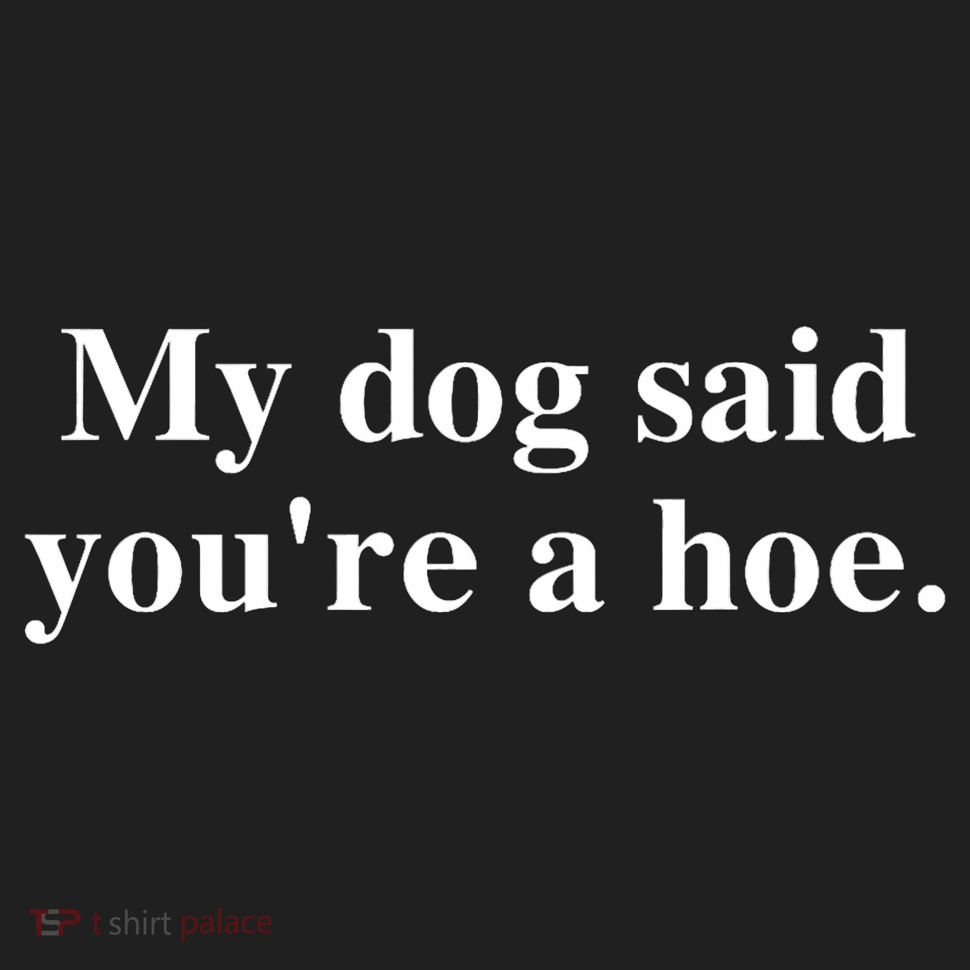 My Dog Said YouRe A Hoe Hat