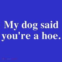 My Dog Said YouRe A Hoe Sweatshirt thumb 3