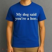 My Dog Said YouRe A Hoe T-Shirt thumb 3