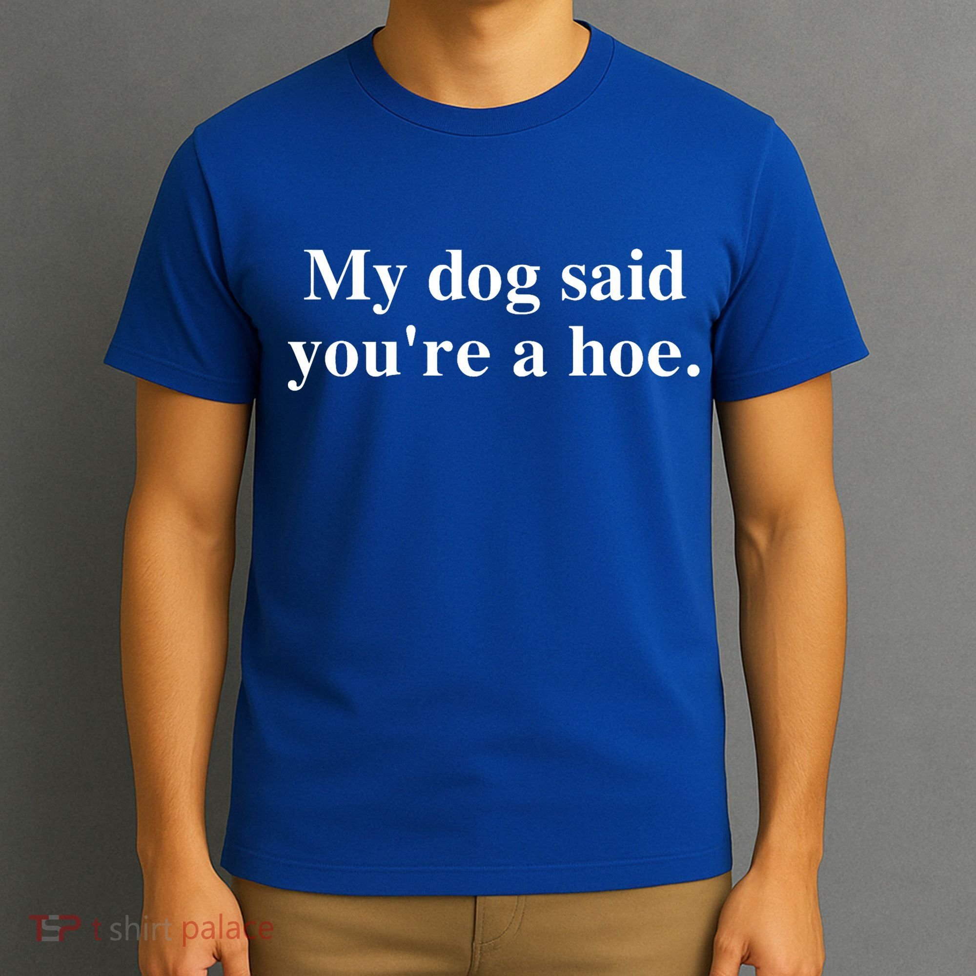 My Dog Said YouRe A Hoe T-Shirt
