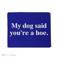 My Dog Said YouRe A Hoe Mousepad thumb 0