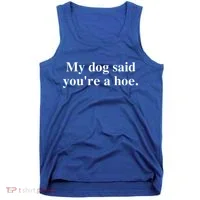 My Dog Said YouRe A Hoe Tank Top thumb 0