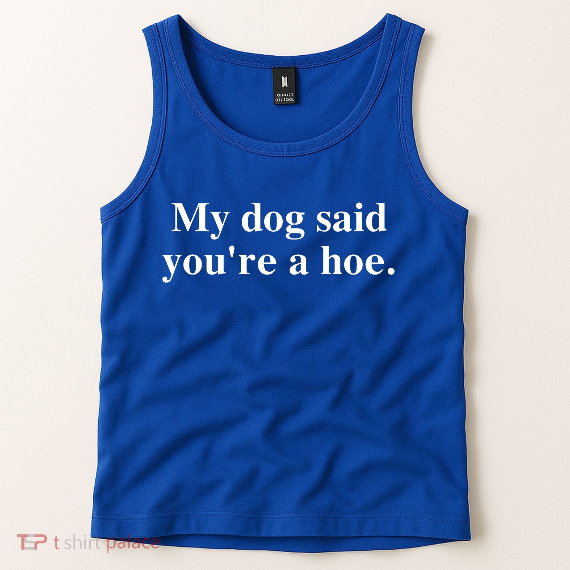 My Dog Said YouRe A Hoe Tank Top