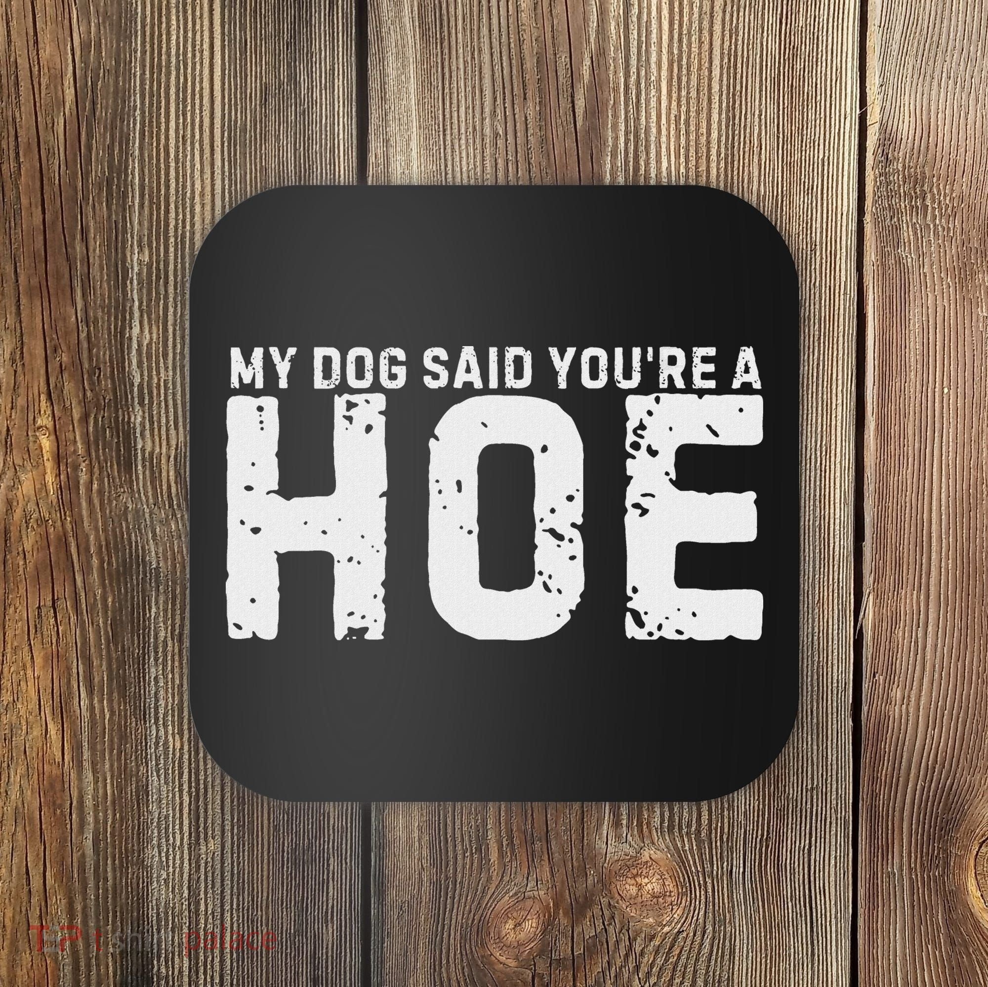 My Dog Said YouRe A Hoe Funny Saying V Neck Coaster