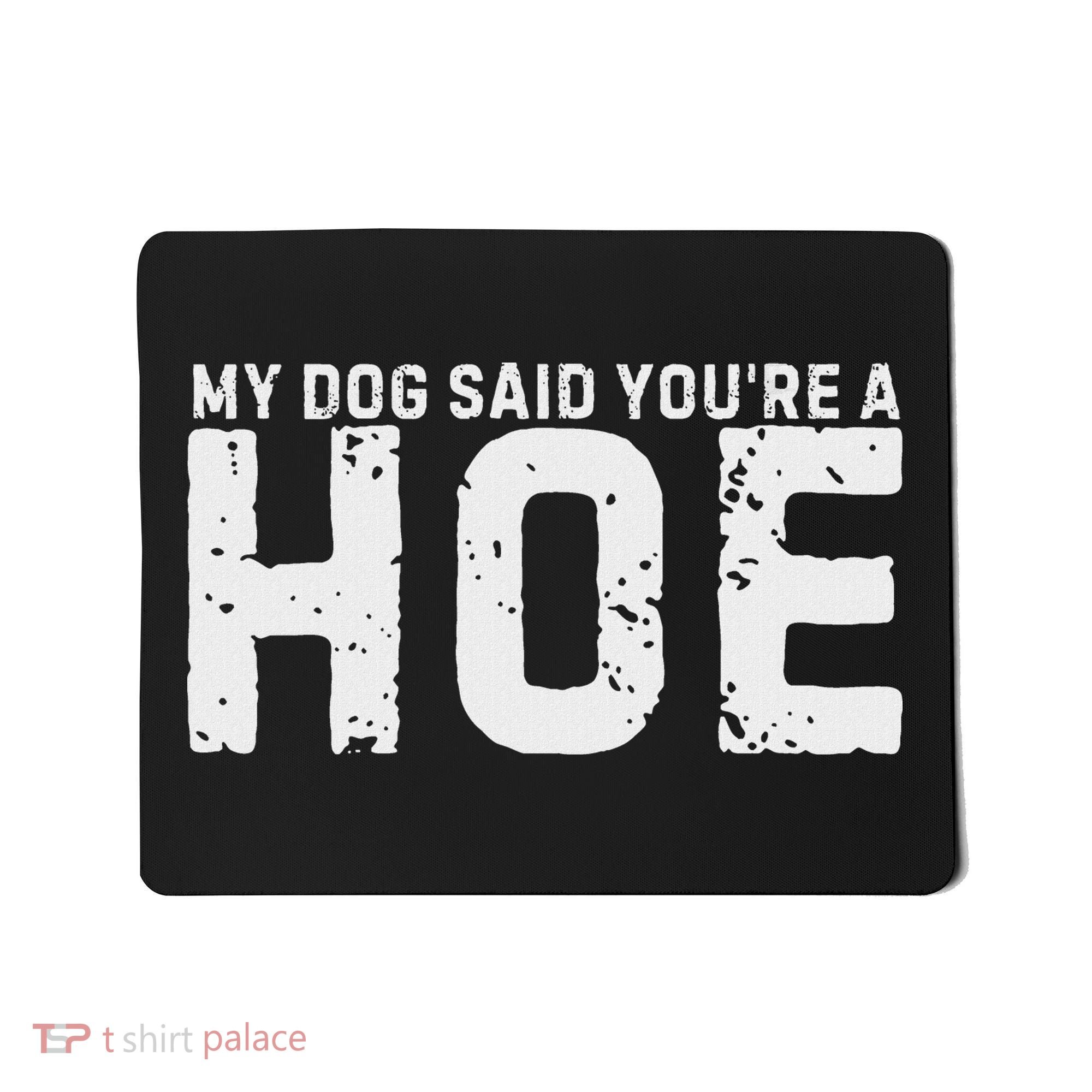 My Dog Said YouRe A Hoe Funny Saying V Neck Mousepad