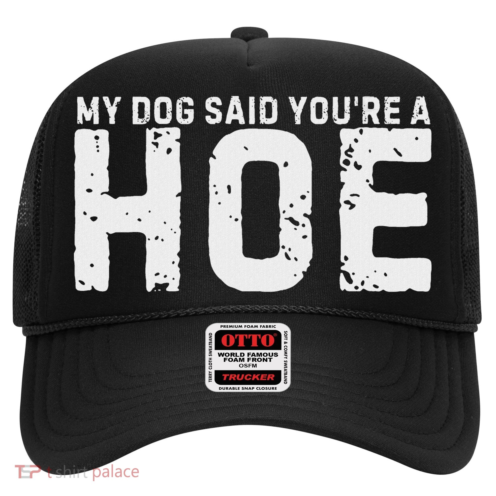 My Dog Said YouRe A Hoe Funny Saying V Neck Hat