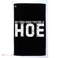 My Dog Said YouRe A Hoe Funny Saying V Neck Golf Towel thumb 0