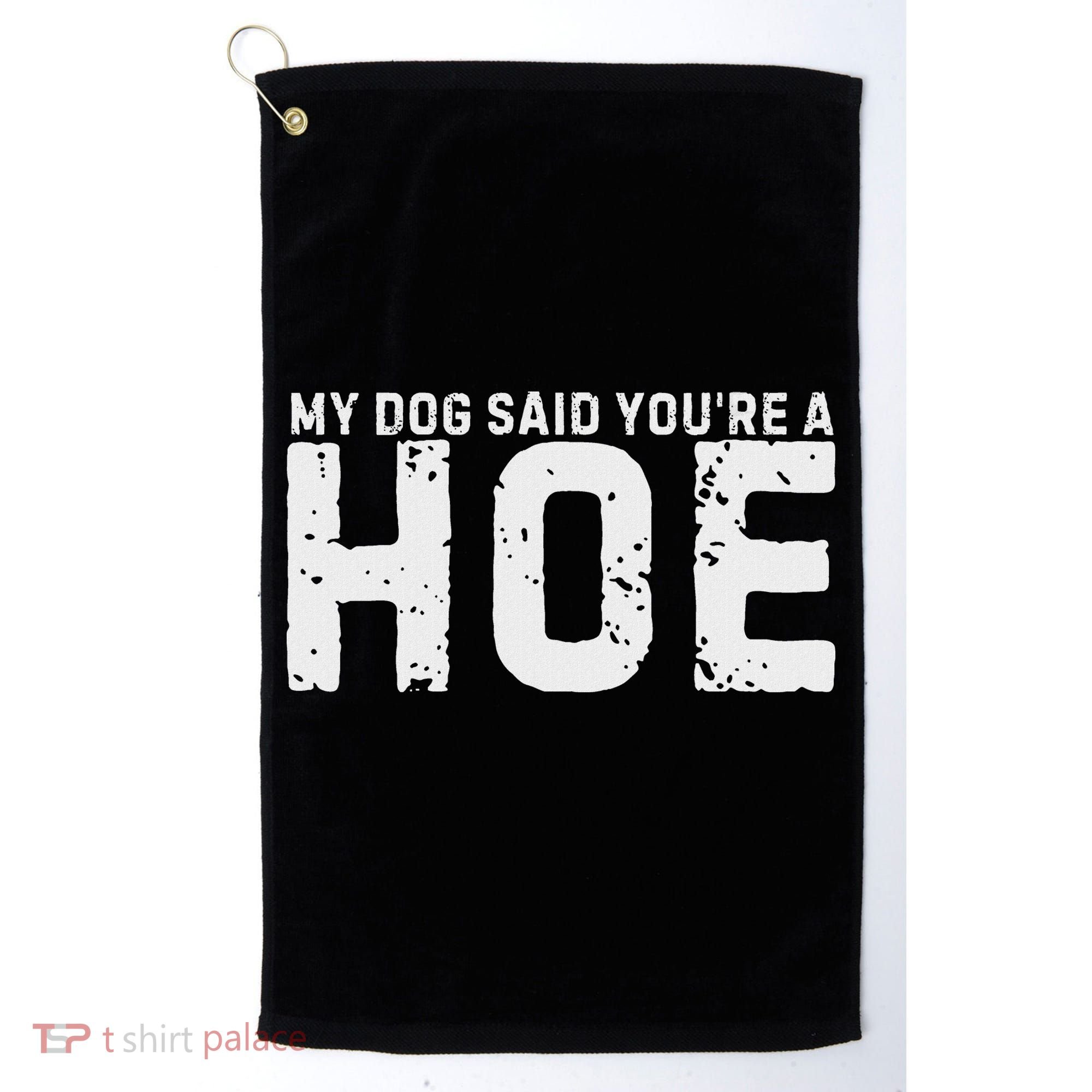 My Dog Said YouRe A Hoe Funny Saying V Neck Golf Towel