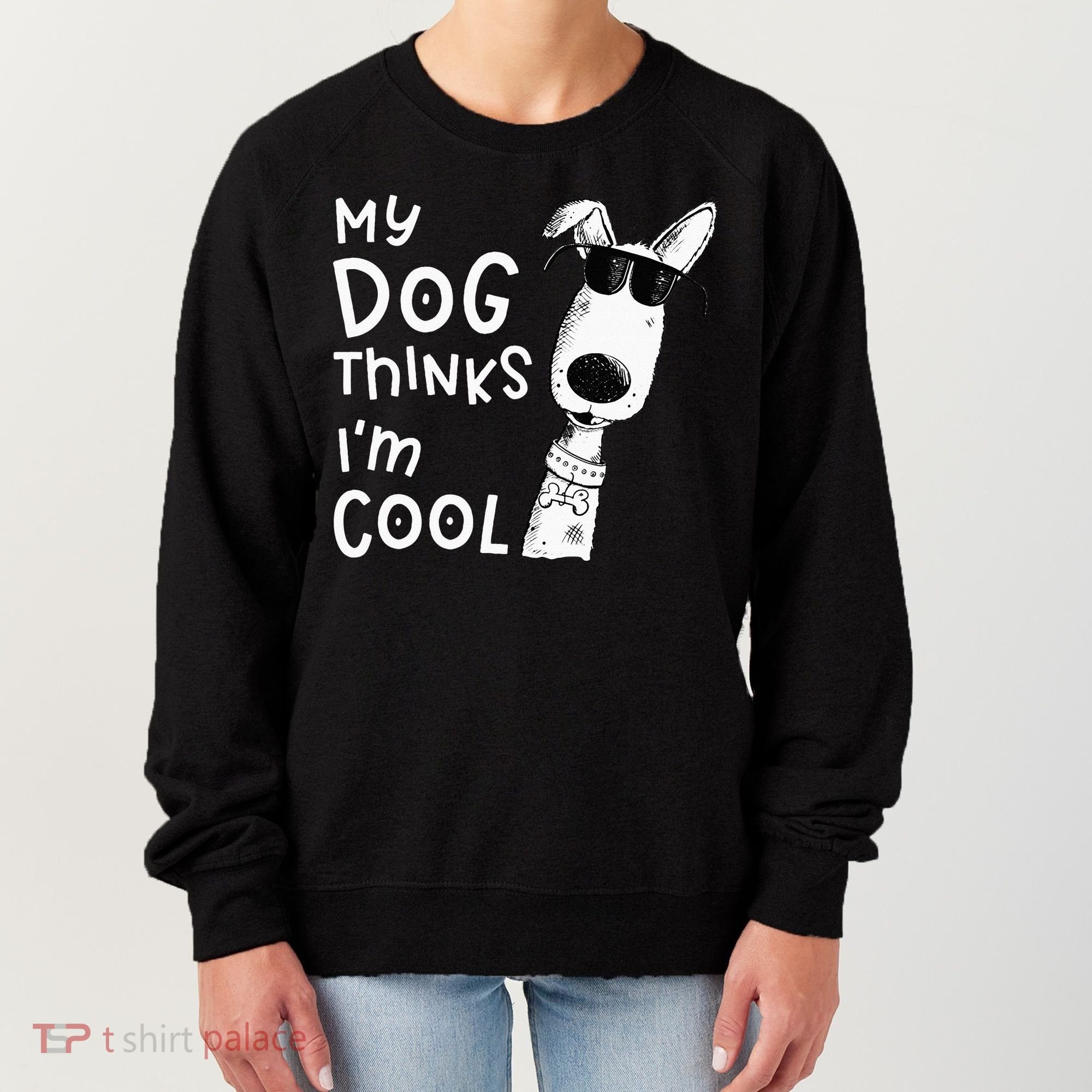 My Dog Thinks Im Cool For Dog Lover Women's Sweatshirt
