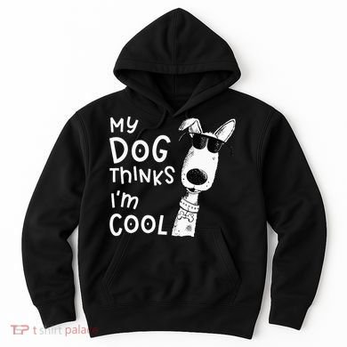 My Dog Thinks Im Cool For Dog Lover Hoodie
