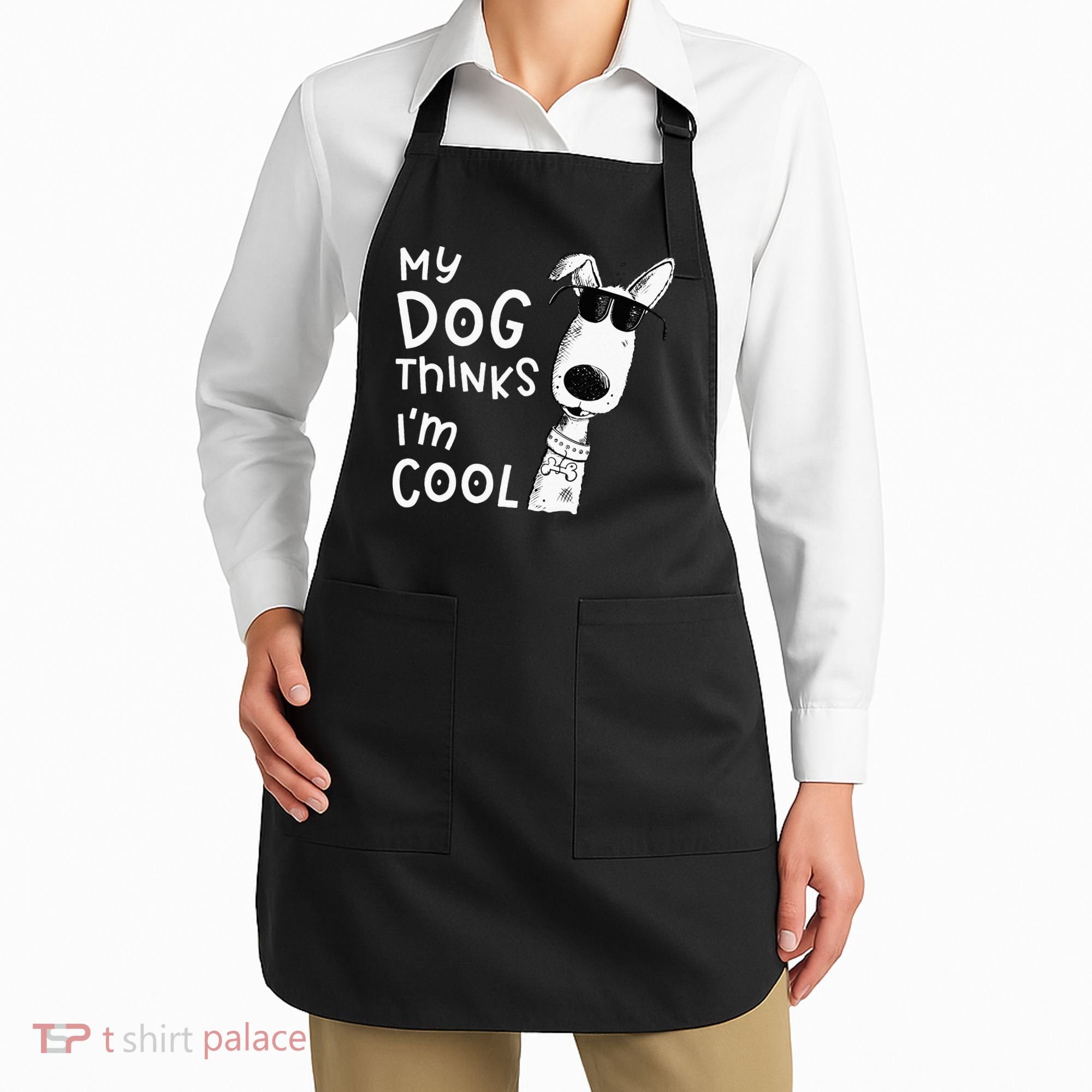 My Dog Thinks Im Cool For Dog Lover Apron
