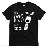 My Dog Thinks Im Cool For Dog Lover T-Shirt thumb 0
