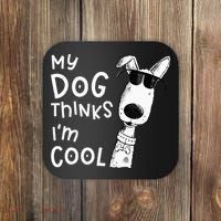 My Dog Thinks Im Cool For Dog Lover Coaster thumb 0