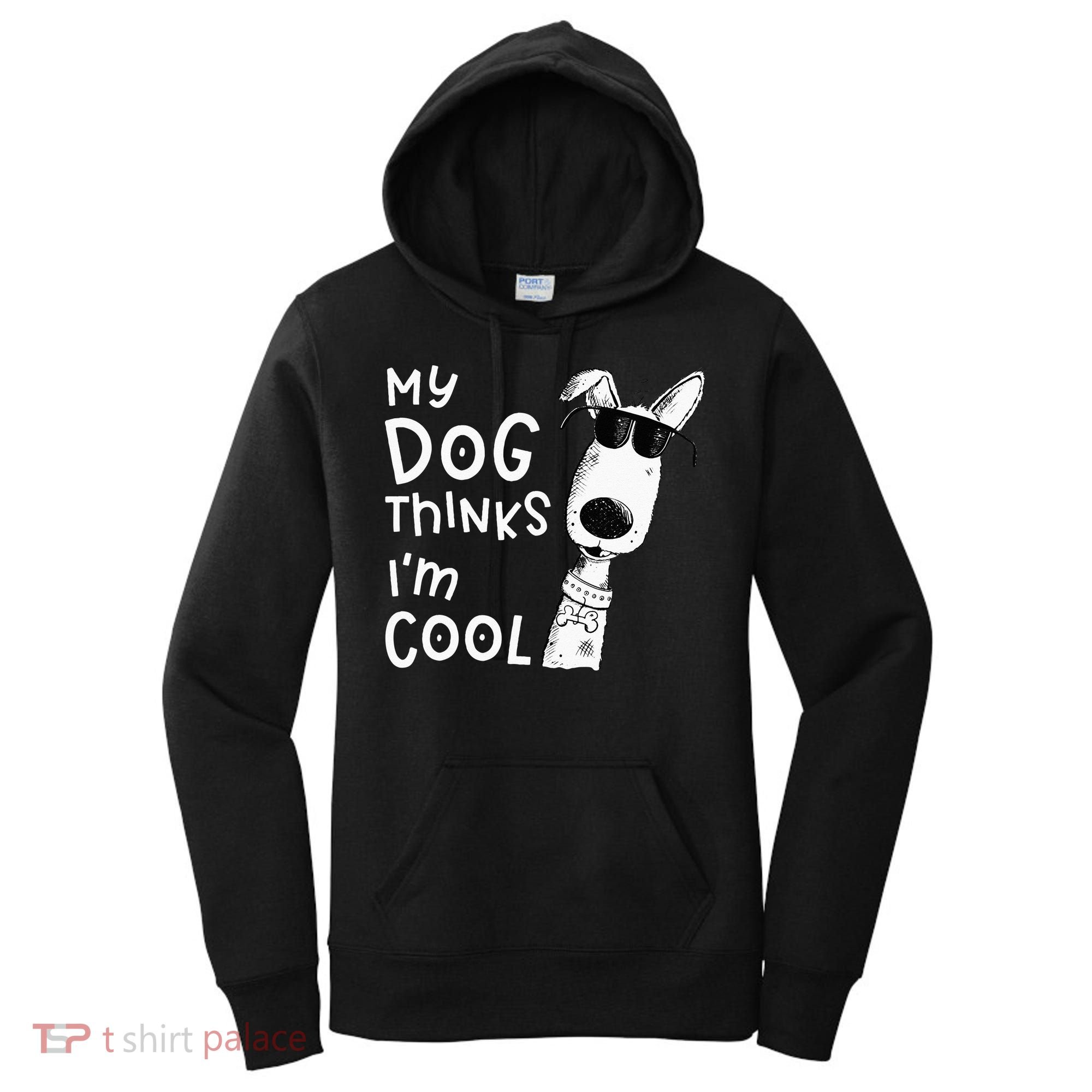 My Dog Thinks Im Cool For Dog Lover Women's Hoodie