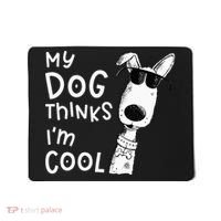 My Dog Thinks Im Cool For Dog Lover Mousepad thumb 0