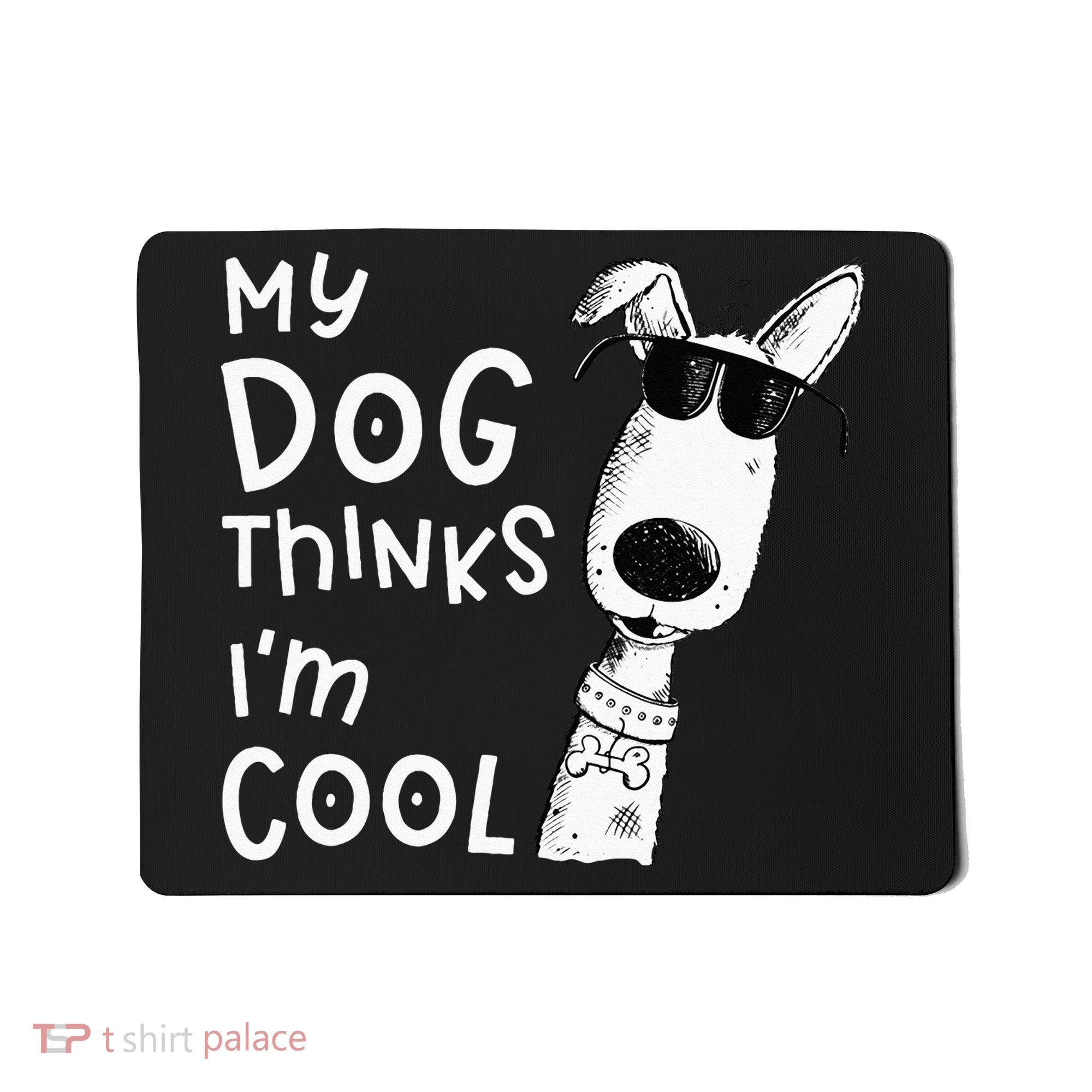 My Dog Thinks Im Cool For Dog Lover Mousepad