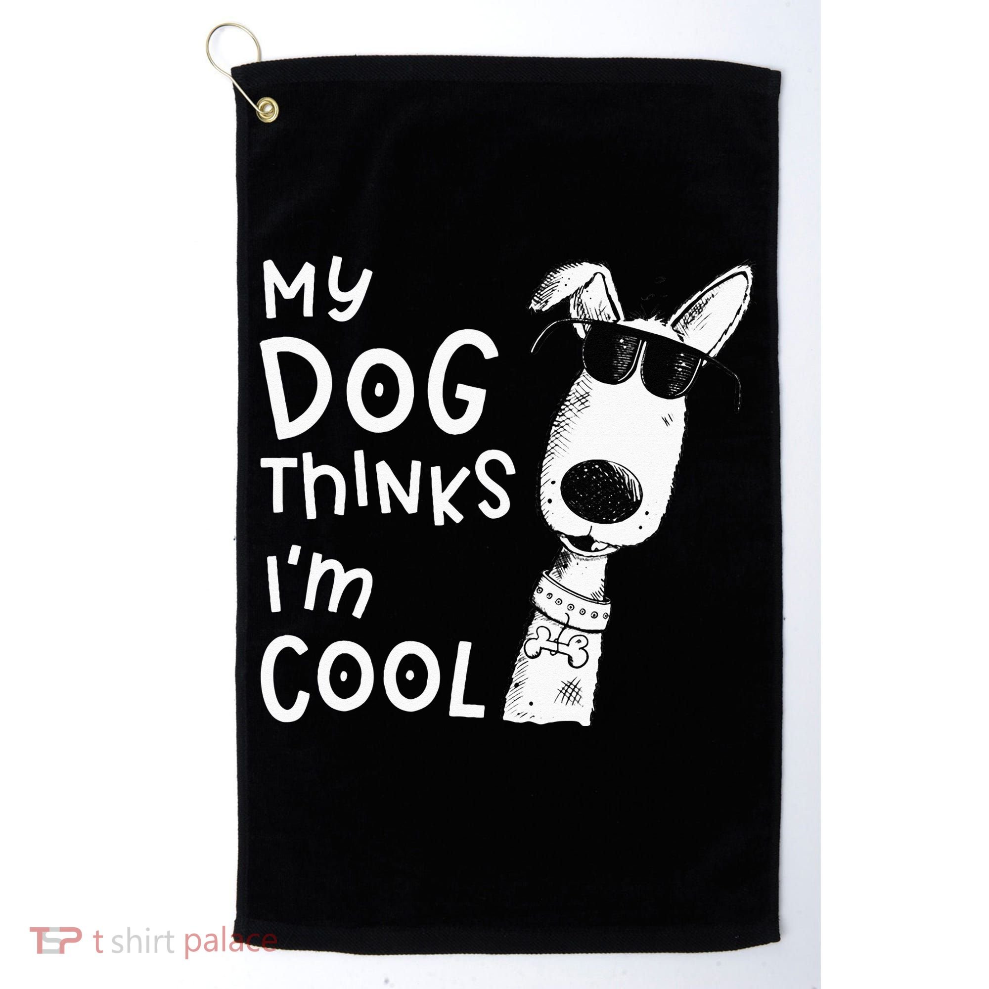 My Dog Thinks Im Cool For Dog Lover Golf Towel