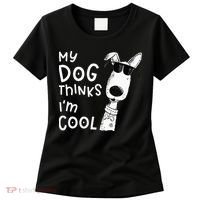 My Dog Thinks Im Cool For Dog Lover Women's T-Shirt thumb 0