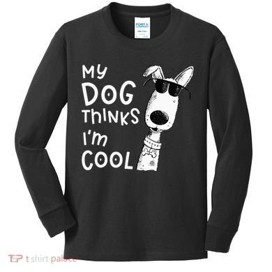 My Dog Thinks Im Cool For Dog Lover Kids Long Sleeve Shirt