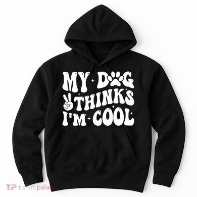 My Dog Thinks I’M Cool Funny Hoodie