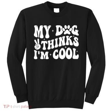 My Dog Thinks I’M Cool Funny Sweatshirt