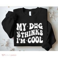 My Dog Thinks I’M Cool Funny Sweatshirt thumb 2