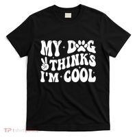 My Dog Thinks I’M Cool Funny T-Shirt thumb 0