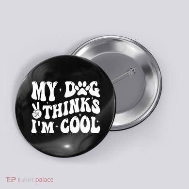 My Dog Thinks I’M Cool Funny Button