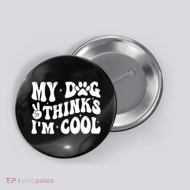 My Dog Thinks I’M Cool Funny Button